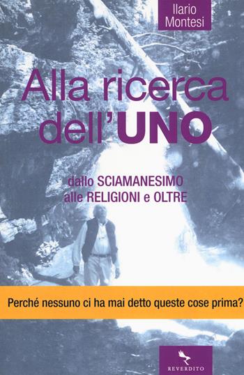 Alla ricerca dell'Uno. Dallo sciamanesimo alle religioni e oltre - Ilario Montesi - Libro Reverdito 2017, Spiritualità | Libraccio.it