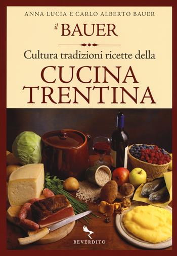 Il Bauer. Cultura, tradizioni, ricette della cucina trentina - Carlo A. Bauer, Anna L. Bauer - Libro Reverdito 2018 | Libraccio.it