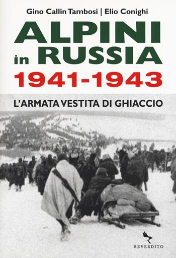 Alpini in Russia 1941-1943. L'armata vestita di ghiaccio - Gino Callin Tambosi, Elio Conighi - Libro Reverdito 2018, Storia | Libraccio.it