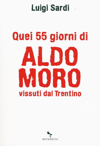 Quei 55 giorni di Aldo Moro vissuti dal Trentino - Luigi Sardi - Libro Reverdito 2018, Storia | Libraccio.it