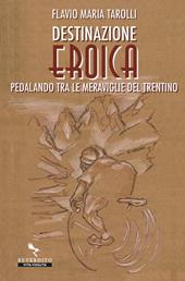 Destinazione Eroica. Pedalando fra le meraviglie del Trentino