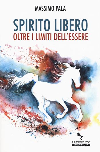 Spirito libero. Oltre i limiti dell'essere - Massimo Pala - Libro Reverdito 2020 | Libraccio.it