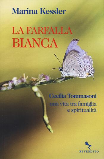 La farfalla bianca. Cecilia Tommasoni, una vita tra famiglia e spiritualità - Marina Kessler - Libro Reverdito 2019 | Libraccio.it