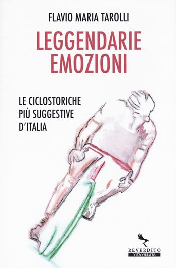 Leggendarie emozioni. Le ciclostoriche più suggestive d'Italia - Flavio Maria Tarolli - Libro Reverdito 2019, Vita vissuta | Libraccio.it