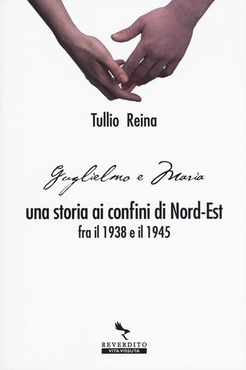 Una storia ai confini del Nord-Est fra il 1938 e il 1945 - Reina Tullio - Libro Reverdito 2019 | Libraccio.it