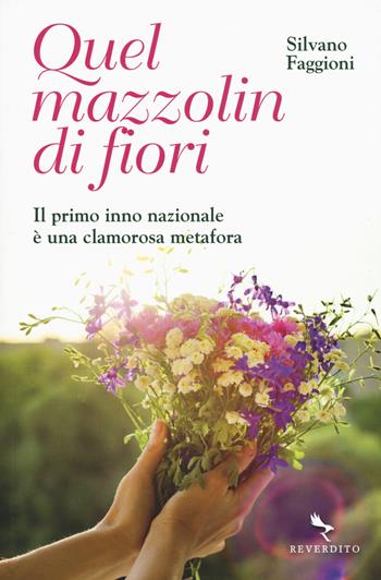 Quel mazzolin di fiori. Il primo inno nazionale è una clamorosa metafora - Silvano Faggioni - Libro Reverdito 2019 | Libraccio.it