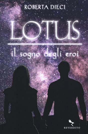 Il sogno degli eroi. Lotus - Roberta Dieci - Libro Reverdito 2020 | Libraccio.it