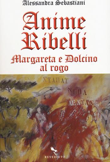 Anime ribelli. Margareta e Dolcino al rogo - Alessandra Sebastiani - Libro Reverdito 2020 | Libraccio.it