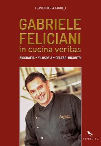 Gabriele Feliciani. In cucina veritas. Biografia, filosofia, celebri incontri - Flavio Maria Tarolli - Libro Reverdito 2021 | Libraccio.it