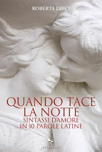 Quando tace la notte. Sintassi d'amore in dieci parole latine - Roberta Dieci - Libro Reverdito 2021 | Libraccio.it