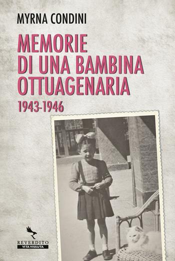 Memorie di una bambina ottuagenaria 1943-46 - Myrna Condini - Libro Reverdito 2021 | Libraccio.it