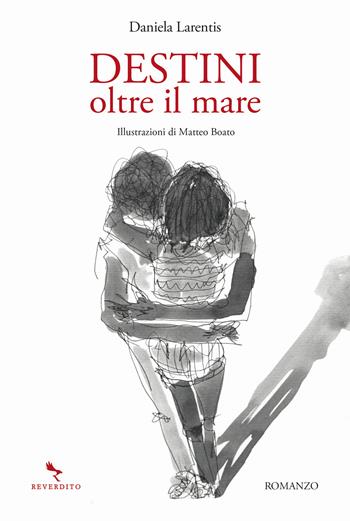 Destini oltre il mare - Daniela Larentis, Matteo Boato - Libro Reverdito 2022 | Libraccio.it