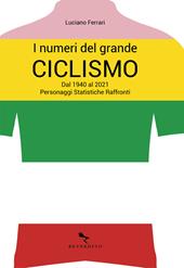 I numeri del grande ciclismo. Dal 1940 al 2021. Personaggi, statistiche, raffronti