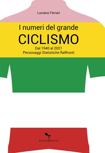 I numeri del grande ciclismo. Dal 1940 al 2021. Personaggi, statistiche, raffronti - Luciano Ferrari - Libro Reverdito 2022 | Libraccio.it