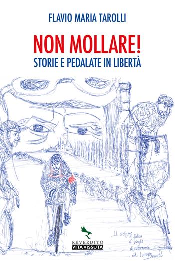 Non mollare! Storie e pedalate in libertà - Flavio Maria Tarolli - Libro Reverdito 2023, Vita vissuta | Libraccio.it