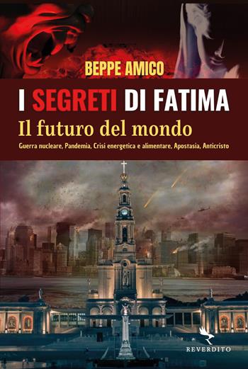 I segreti di Fatima. Il futuro del mondo. Guerra nucleare, pandemia, crisi energetica e alimentare, apostasia, Anticristo - Beppe Amico - Libro Reverdito 2022 | Libraccio.it