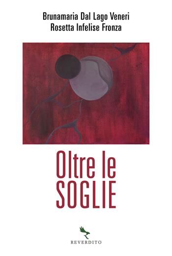 Oltre le soglie - Brunamaria Dal Lago Veneri, Rosetta Infelise Fronza - Libro Reverdito 2023 | Libraccio.it