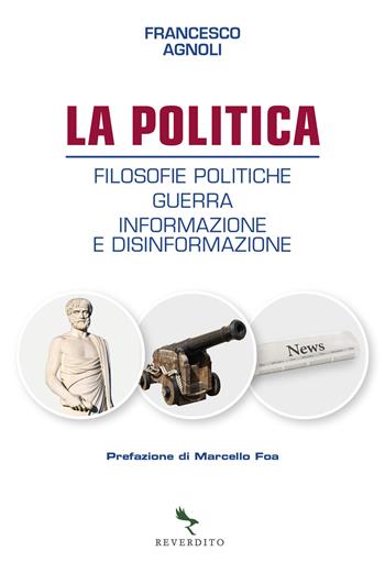 La politica. Filosofie politiche, guerra, informazione e disinformazione - Francesco Agnoli - Libro Reverdito 2023 | Libraccio.it
