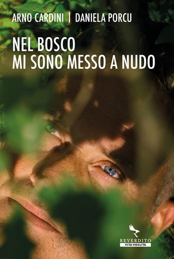 Nel bosco mi sono messo a nudo - Arno Cardini, Daniela Porcu - Libro Reverdito 2023 | Libraccio.it