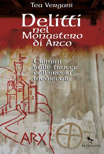 Delitti nel monastero di Arco. Crimini sulle tracce dell'eresia medievale - Tea Vergani - Libro Reverdito 2023 | Libraccio.it