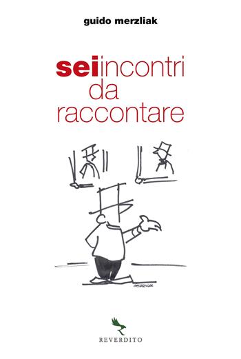 Sei incontri da raccontare - Guido Merzliak - Libro Reverdito 2023 | Libraccio.it