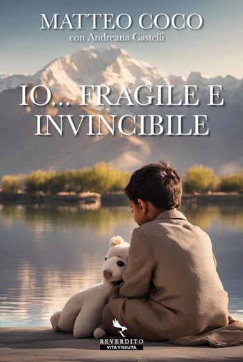 Io... fragile e invincibile - Matteo Coco, Andreana Castelli - Libro Reverdito 2024, Vita vissuta | Libraccio.it