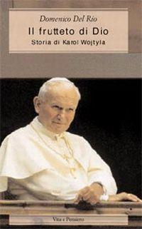 Il frutteto di Dio. Storia di Karol Wojtyla - Domenico Del Rio - Libro Vita e Pensiero 1998, Paralleli | Libraccio.it