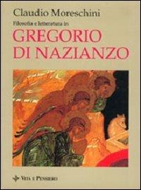 Filosofia e letteratura in Gregorio di Nazianzo - Claudio Moreschini - Libro Vita e Pensiero 1997, Università/Ricerche/Filosofia | Libraccio.it