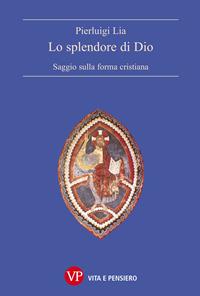 Lo splendore di Dio. Saggio sulla forma cristiana - Pierluigi Lia - Libro Vita e Pensiero 2001, Paralleli | Libraccio.it