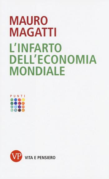 L' infarto dell'economia mondiale - Mauro Magatti - Libro Vita e Pensiero 2014, Punti | Libraccio.it