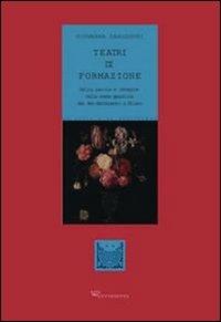 Teatri di formazione. Actio, parola e immagine nella scena gesuitica del Sei-Settecento a Milano - Giovanna Zanlonghi - Libro Vita e Pensiero 2002, Ricerche. Media Spettacolo Processi culturali | Libraccio.it