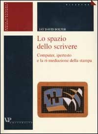 Lo spazio dello scrivere. Computer, ipertesto e la ri-mediazione della stampa - Jay David Bolter - Libro Vita e Pensiero 2002, Univer./Ric./Media spett. processi cult. | Libraccio.it