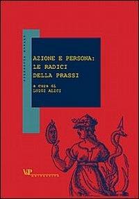 Azione e persona: le radici della prassi  - Libro Vita e Pensiero 2002, Filosofia morale | Libraccio.it