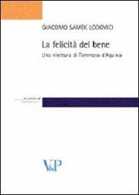 La felicità del bene. Una rilettura di Tommaso d'Aquino - Giacomo Samek Lodovici - Libro Vita e Pensiero 2002, Strumenti/Filosofia/Contributi | Libraccio.it