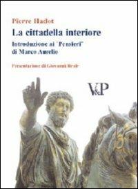 La cittadella interiore. Introduzione ai «Pensieri» di Marco Aurelio - Pierre Hadot - Libro Vita e Pensiero 1996, Temi metafisici e problemi del pensiero antico | Libraccio.it