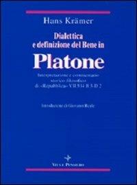 Dialettica e definizione del bene in Platone. Interpretazione e commentario storico-filosofico di «Repubblica» VII 534 B3-D2 - Hans Krämer - Libro Vita e Pensiero 1996, Temi metafisici e problemi del pensiero antico | Libraccio.it