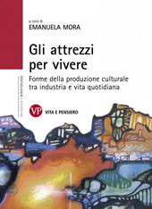 Gli attrezzi per vivere. Forme della produzione culturale tra industria e vita quotidiana