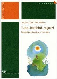 Libri, bambini, ragazzi. Incontri tra educazione e letteratura - Silvia Blezza Picherle - Libro Vita e Pensiero 2004, Ricerche. Pedagogia e scienze dell'educazione | Libraccio.it