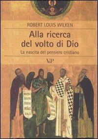 Alla ricerca del volto di Dio. La nascita del pensiero cristiano - Robert Louis Wilken - Libro Vita e Pensiero 2004, Cultura e storia | Libraccio.it