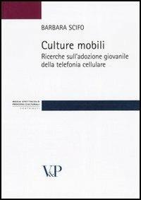 Culture mobili. Ricerche sull'adozione giovanile della telefonia cellulare - Barbara Scifo - Libro Vita e Pensiero 2005, Strumenti. Media spettacolo e processi culturali | Libraccio.it