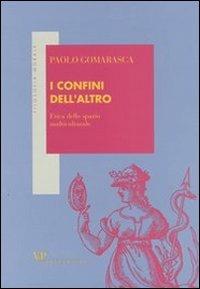 I confini dell'altro. Etica dello spazio multiculturale - Paolo Gomarasca - Libro Vita e Pensiero 2004, Filosofia morale | Libraccio.it