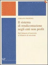 Il sistema di rendicontazione negli enti non profit. Dal bilancio d'esercizio al bilancio di missione - Adriano Propersi - Libro Vita e Pensiero 2004, Università/Trattati e manuali/Economia | Libraccio.it