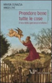 Prendere bene tutte le cose. L'ora della speranza cristiana - Maria I. Angelini - Libro Vita e Pensiero 2011, Grani di senape | Libraccio.it