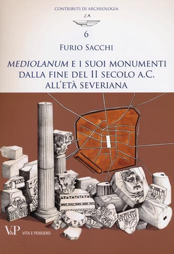 Mediolanum e i suoi monumenti della fine del II secolo a.C. all'età severina - Furio Sacchi - Libro Vita e Pensiero 2013, Contributi di archeologia | Libraccio.it