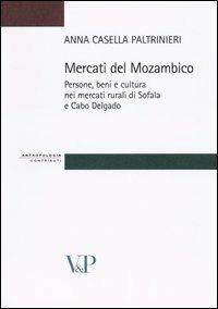 Mercati del Mozambico. Persone, beni e cultura nei mercati rurali di Sofala e Cabo Delgado - Anna Casella Paltrinieri - Libro Vita e Pensiero 2005, Strumenti/Antropologia/Contributi | Libraccio.it