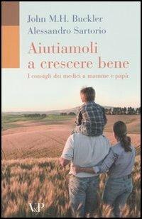 Aiutiamoli a crescere bene. I consigli dei medici a mamme e papà - John M. Buckler, Alessandro Sartorio - Libro Vita e Pensiero 2005, Università/Tratt. man./Bioetica e medic. | Libraccio.it