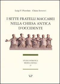 I sette fratelli Maccabei nella Chiesa antica d'Occidente - Luigi Franco Pizzolato, Chiara Somenzi - Libro Vita e Pensiero 2005, Studia patristica mediolanensia | Libraccio.it