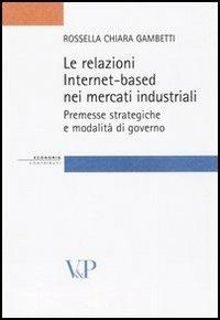 Le relazioni Internet-based nei mercati industriali. Premesse strategiche e modalità di governo - Rossella Chiara Gambetti - Libro Vita e Pensiero 2005, Strumenti/Economia/Contributi | Libraccio.it