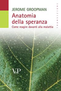 Anatomia della speranza. Come reagire davanti alla malattia - Jerome Groopman - Libro Vita e Pensiero 2005, Transizioni | Libraccio.it