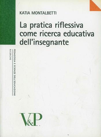 La pratica riflessiva come ricerca educativa dell'insegnante - Katia Montalbetti - Libro Vita e Pensiero 2005, Università/Ricerche/Pedagogia e sc. educ. | Libraccio.it